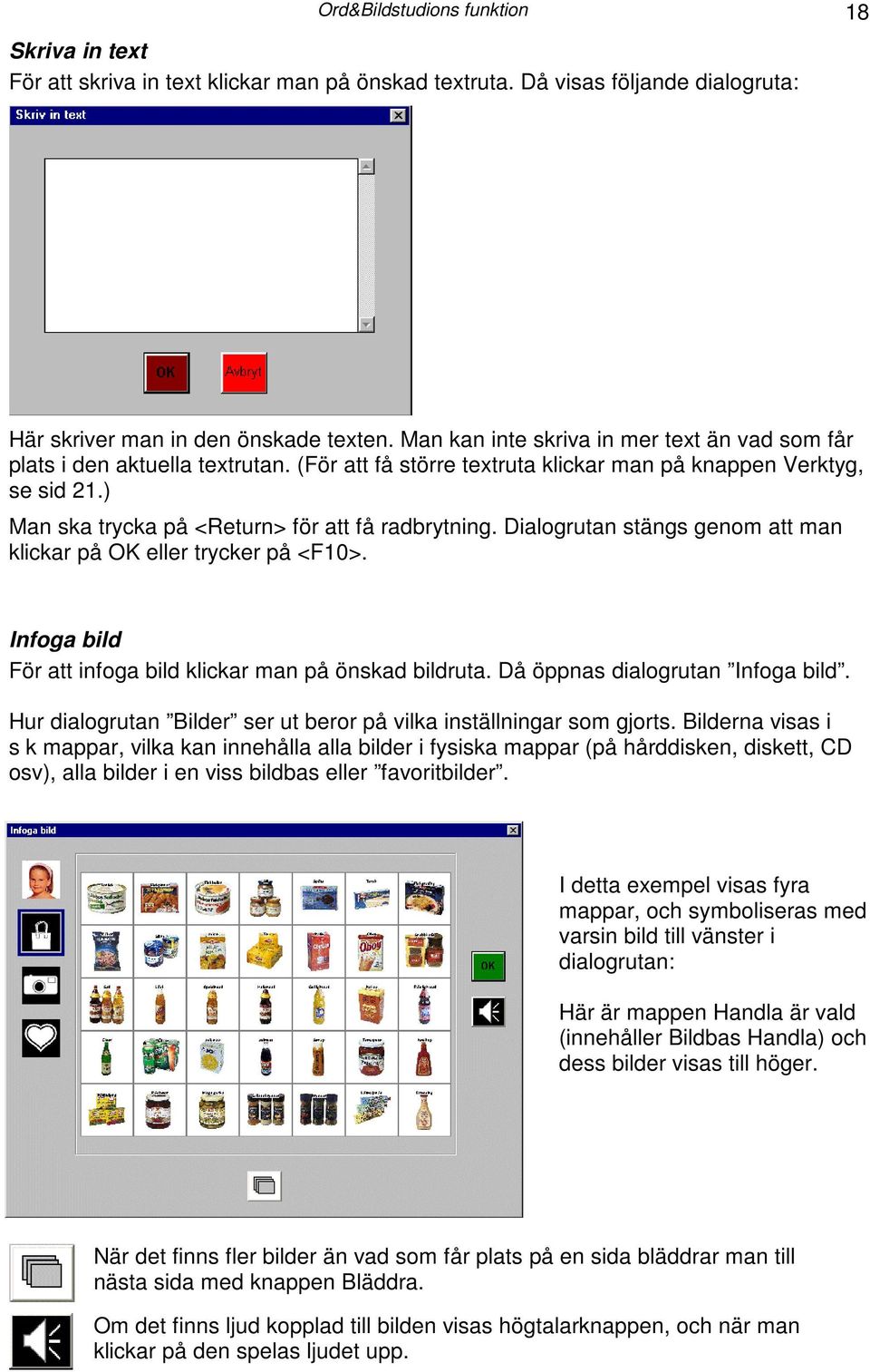 ) Man ska trycka på <Return> för att få radbrytning. Dialogrutan stängs genom att man klickar på OK eller trycker på <F10>. Infoga bild För att infoga bild klickar man på önskad bildruta.