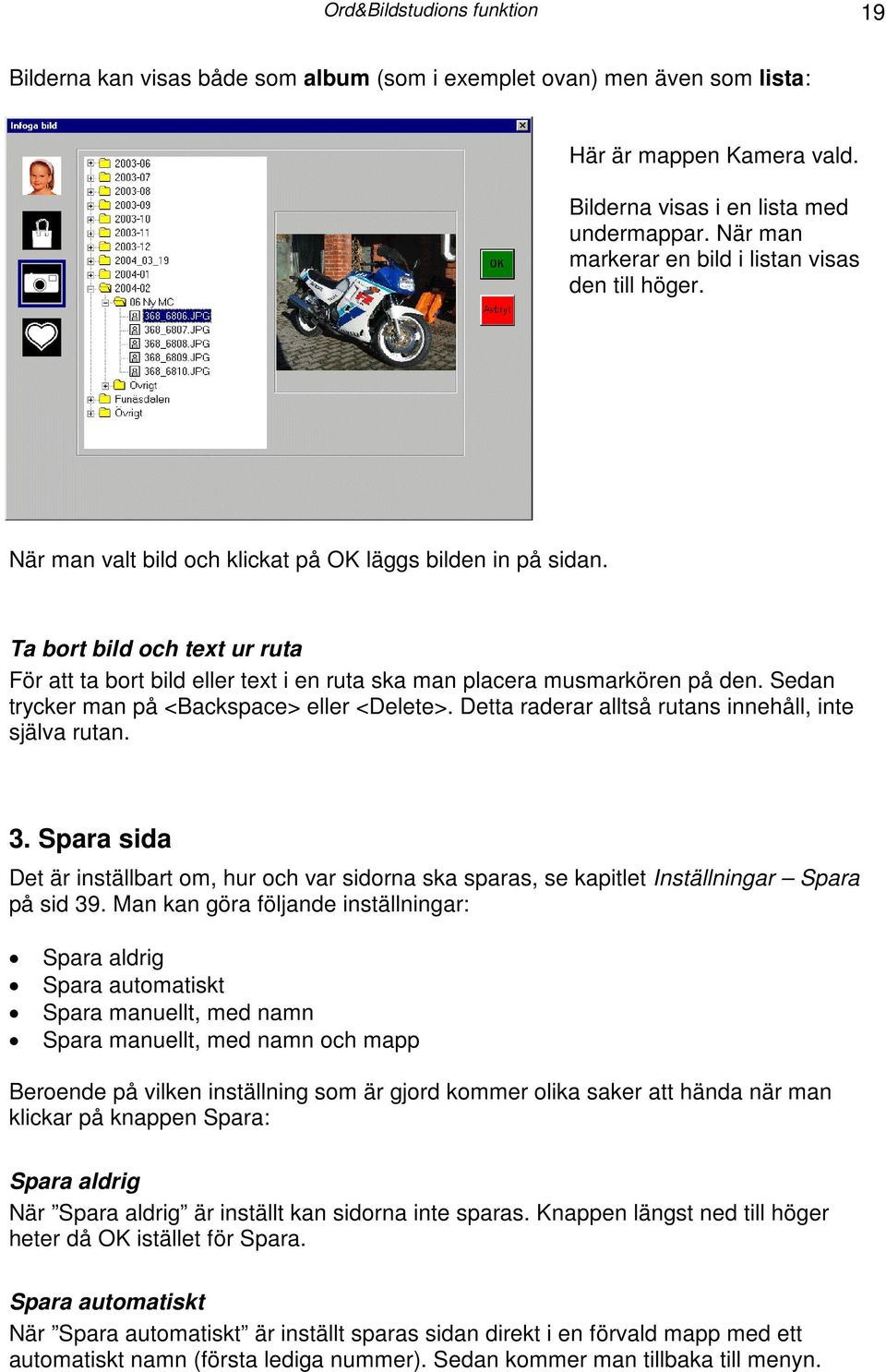 Ta bort bild och text ur ruta För att ta bort bild eller text i en ruta ska man placera musmarkören på den. Sedan trycker man på <Backspace> eller <Delete>.