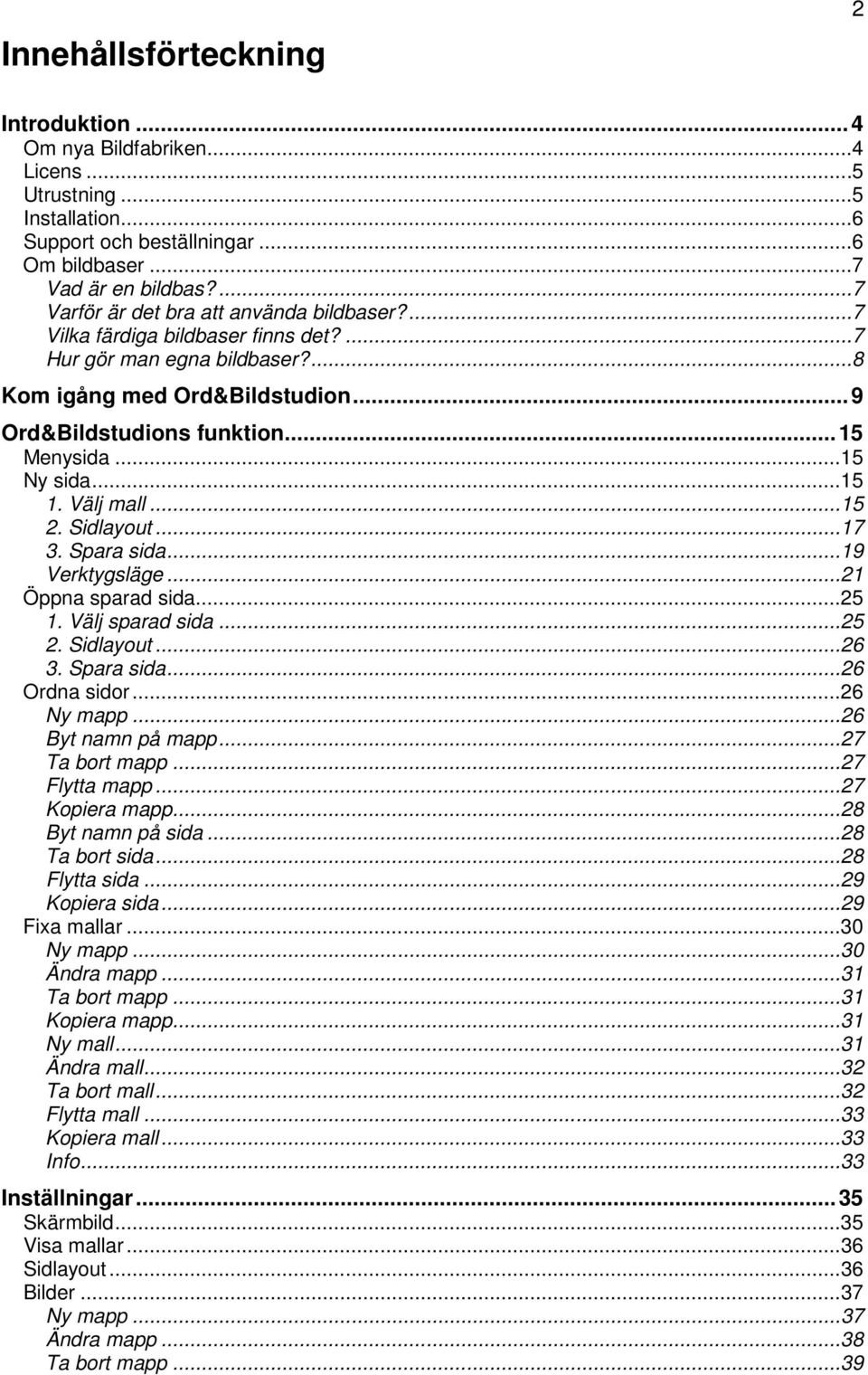 .. 15 Ny sida... 15 1. Välj mall... 15 2. Sidlayout... 17 3. Spara sida... 19 Verktygsläge... 21 Öppna sparad sida... 25 1. Välj sparad sida... 25 2. Sidlayout... 26 3. Spara sida... 26 Ordna sidor.