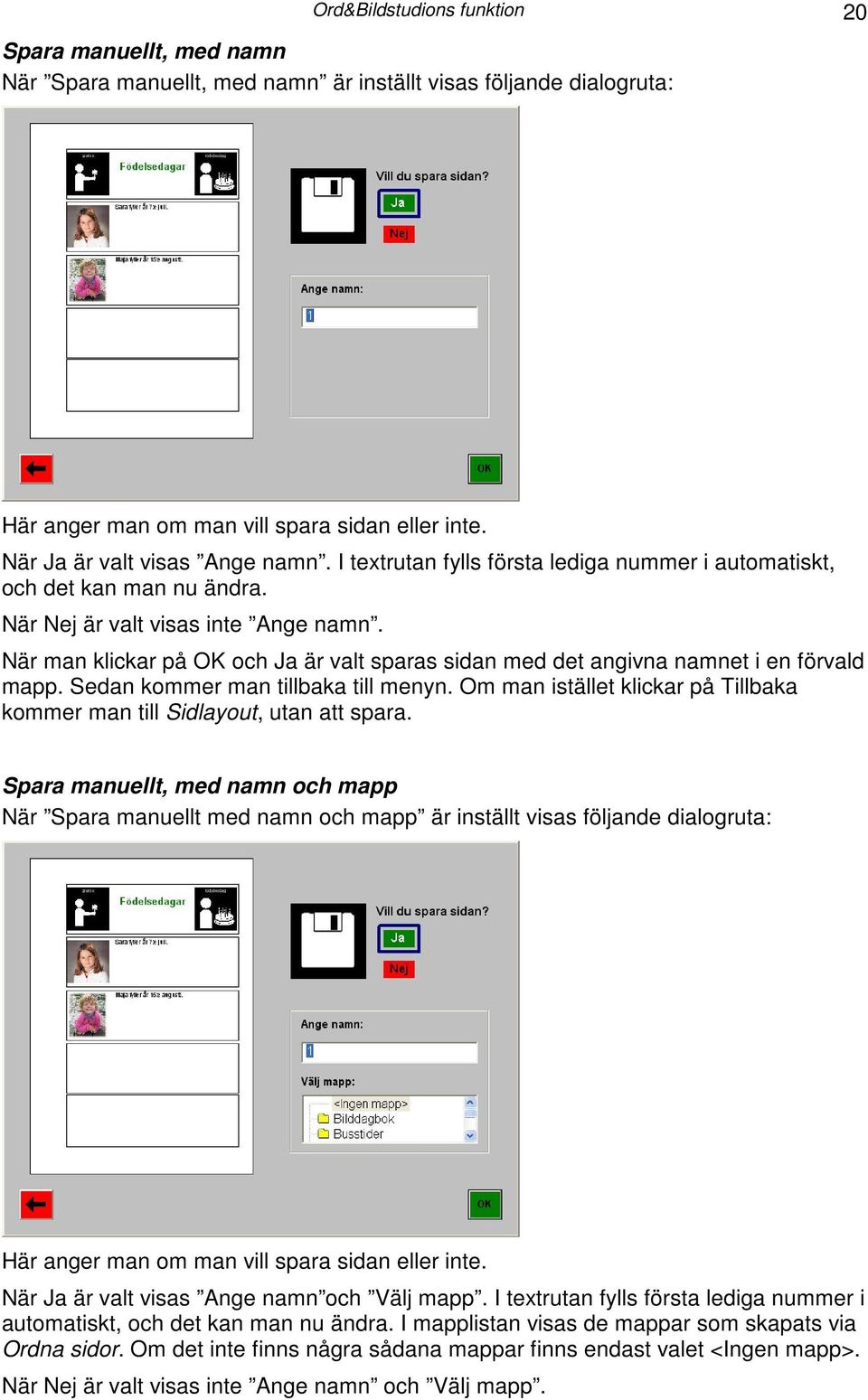 När man klickar på OK och Ja är valt sparas sidan med det angivna namnet i en förvald mapp. Sedan kommer man tillbaka till menyn.