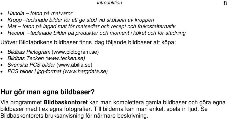 se) Bildbas Tecken (www.tecken.se) Svenska PCS-bilder (www.abilia.se) PCS bilder i jpg-format (www.hargdata.se) Hur gör man egna bildbaser?