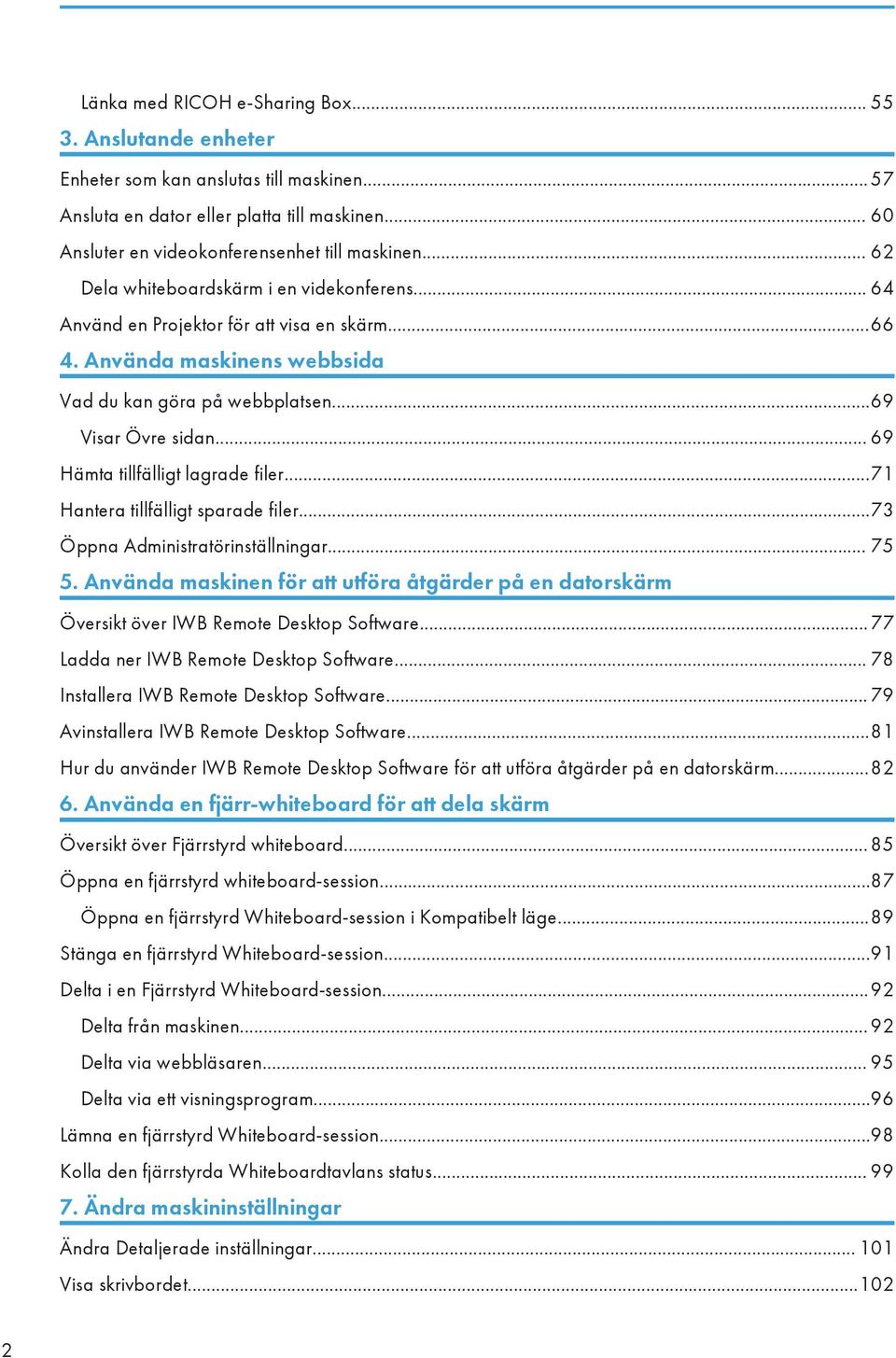 .. 69 Hämta tillfälligt lagrade filer...71 Hantera tillfälligt sparade filer...73 Öppna Administratörinställningar... 75 5.