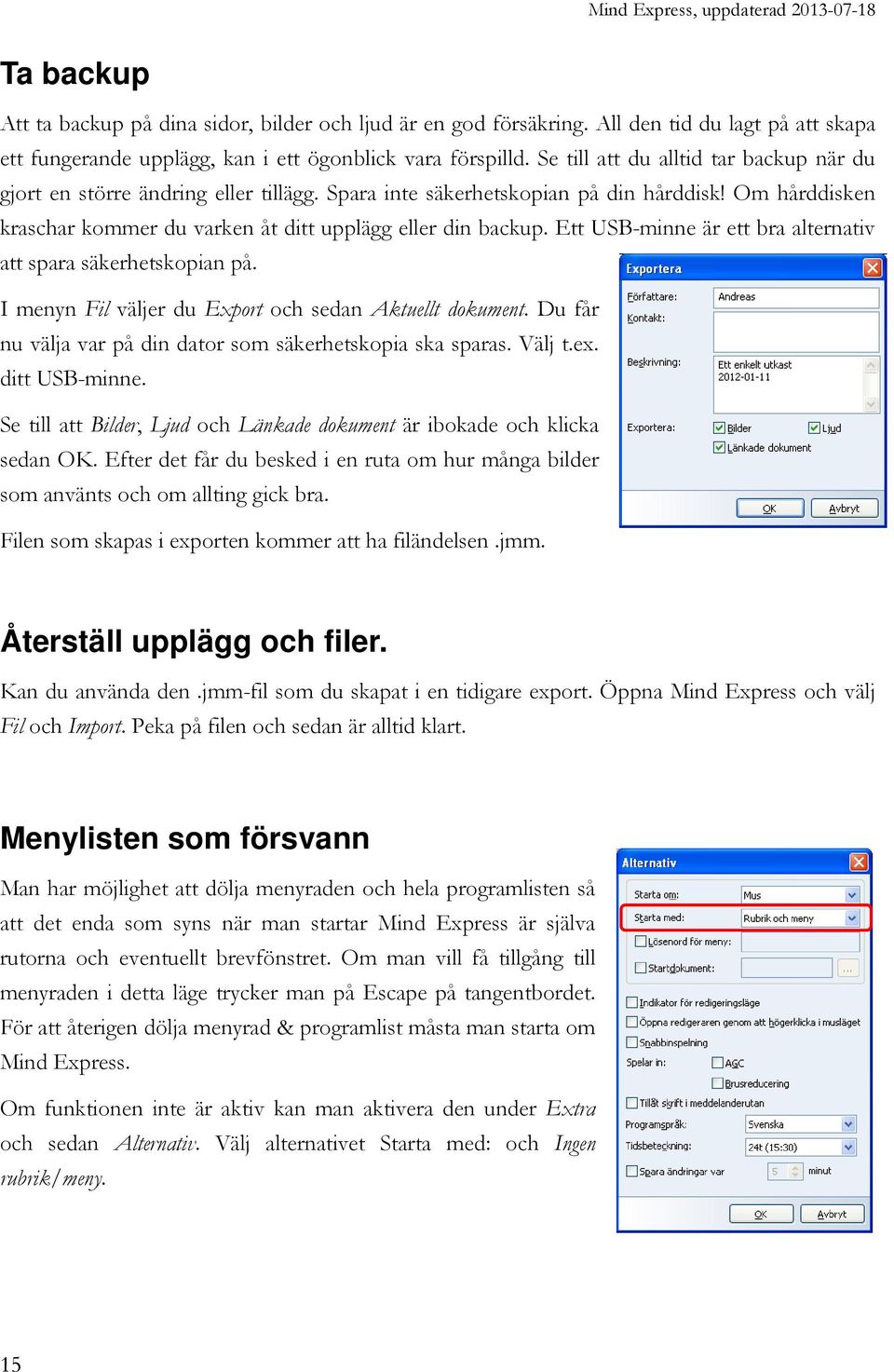 Ett USB-minne är ett bra alternativ att spara säkerhetskopian på. I menyn Fil väljer du Export och sedan Aktuellt dokument. Du får nu välja var på din dator som säkerhetskopia ska sparas. Välj t.ex.