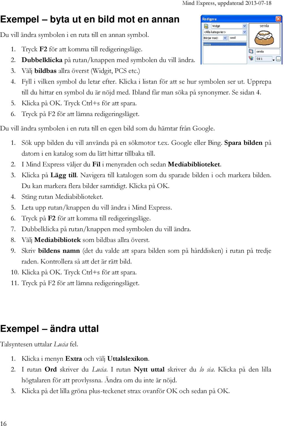 Ibland får man söka på synonymer. Se sidan 4. 5. Klicka på OK. Tryck Ctrl+s för att spara. 6. Tryck på F2 för att lämna redigeringsläget.