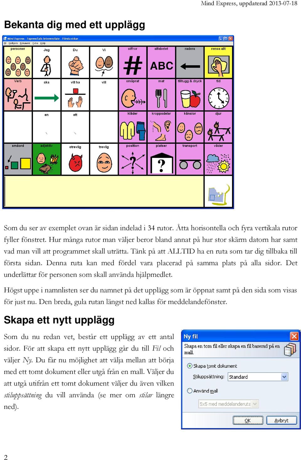 Denna ruta kan med fördel vara placerad på samma plats på alla sidor. Det underlättar för personen som skall använda hjälpmedlet.