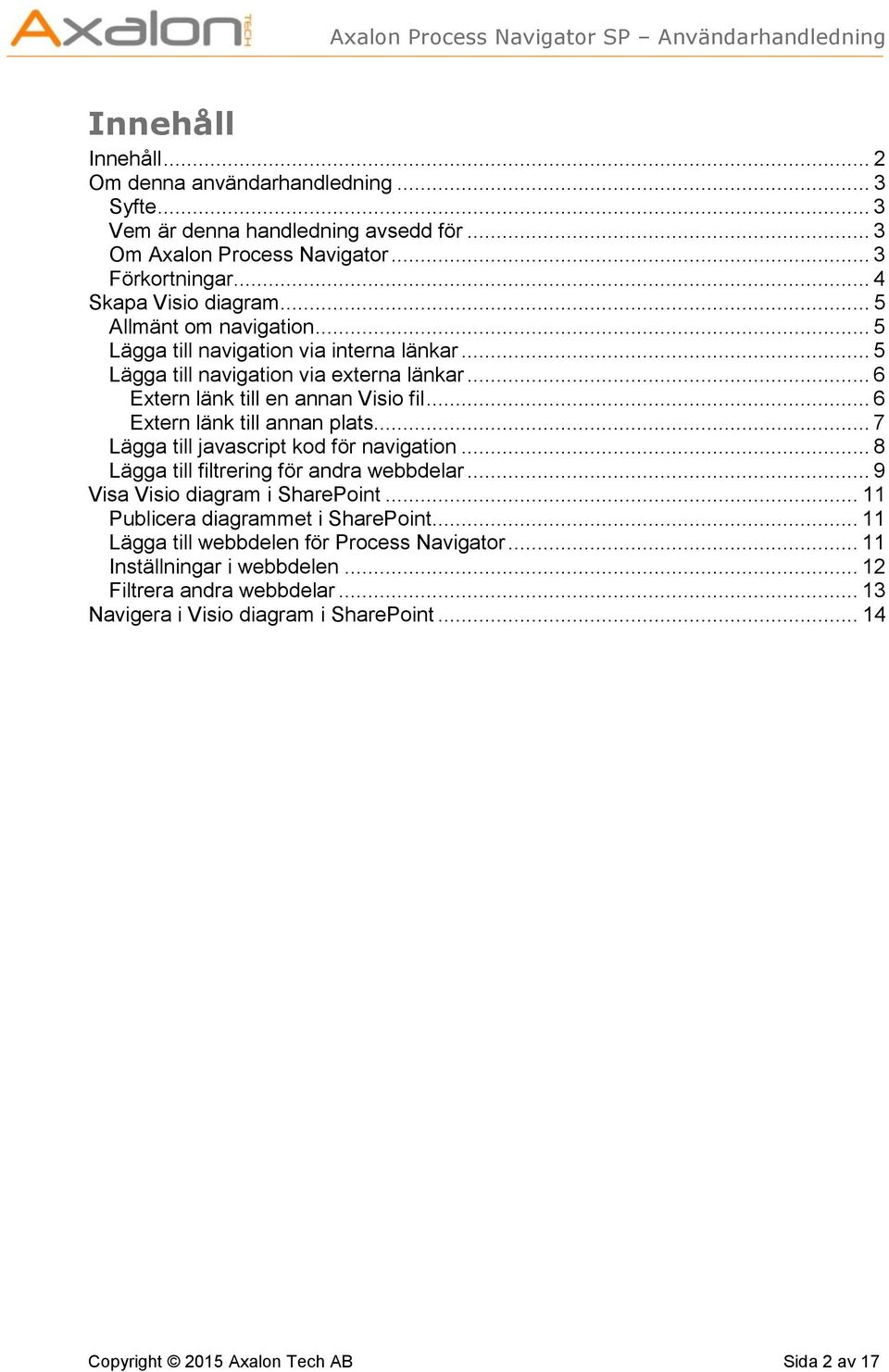 .. 6 Extern länk till annan plats... 7 Lägga till javascript kod för navigation... 8 Lägga till filtrering för andra webbdelar... 9 Visa Visio diagram i SharePoint.