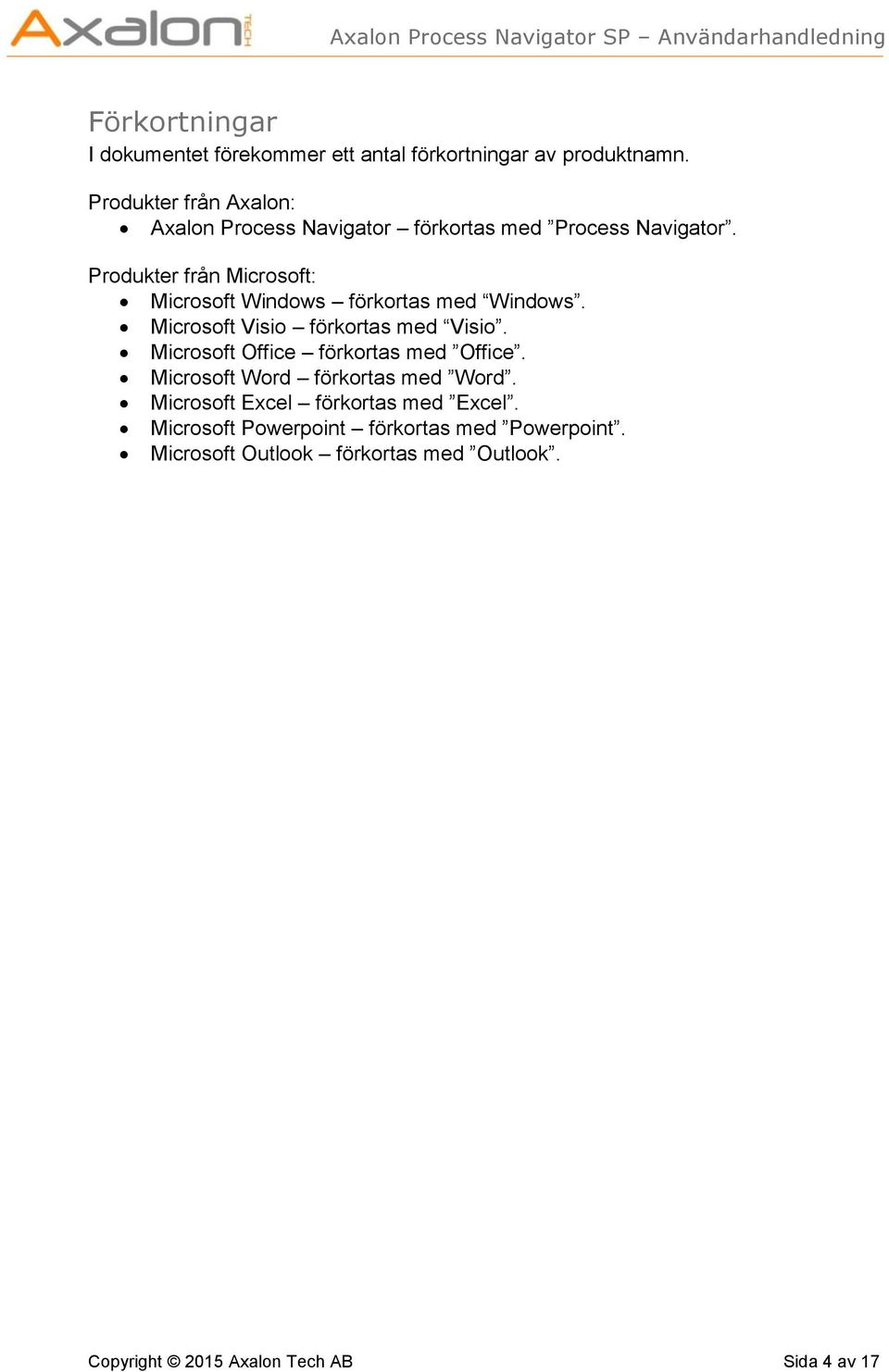 Produkter från Microsoft: Microsoft Windows förkortas med Windows. Microsoft Visio förkortas med Visio.