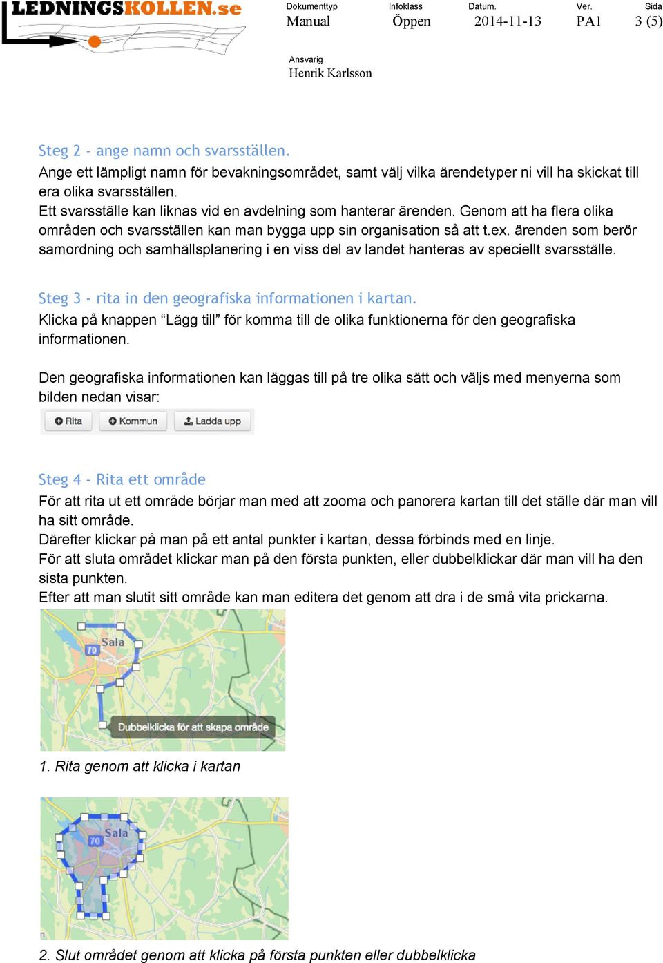 ärenden som berör samordning och samhällsplanering i en viss del av landet hanteras av speciellt svarsställe. Steg 3 - rita in den geografiska informationen i kartan.