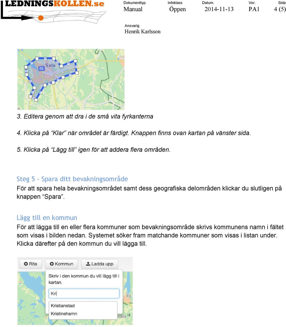 Steg 5 - Spara ditt bevakningsområde För att spara hela bevakningsområdet samt dess geografiska delområden klickar du slutligen på knappen Spara.