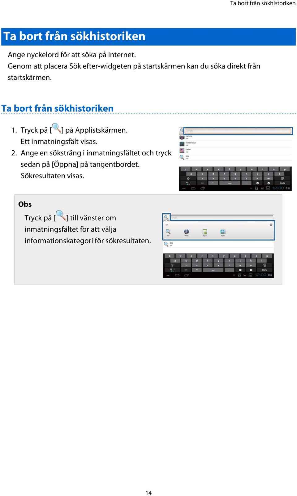 Tryck på [ ] på Applistskärmen. Ett inmatningsfält visas. 2.