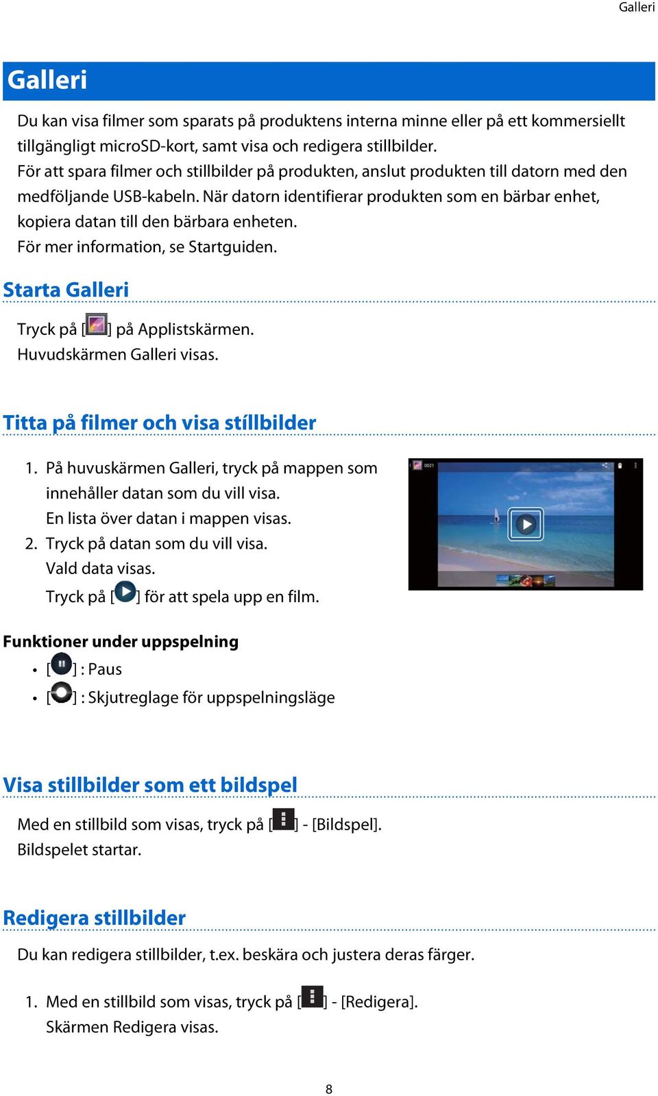 När datorn identifierar produkten som en bärbar enhet, kopiera datan till den bärbara enheten. För mer information, se Startguiden. Starta Galleri Tryck på [ ] på Applistskärmen.