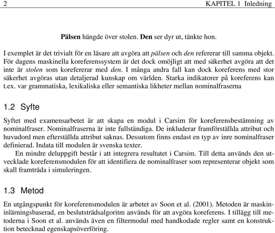 I många andra fall kan dock koreferens med stor säkerhet avgöras utan detaljerad kunskap om världen. Starka ndkatorer på koreferens kan t.ex.