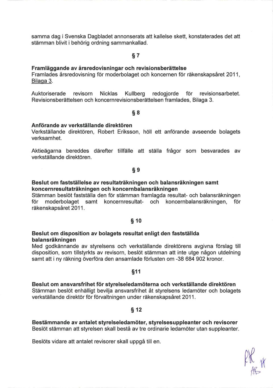 Auktoriserade revisorn Nicklas Kullberg redogjorde för revisionsarbetet. Revisionsberättelsen och koncernrevisionsberättelsen framlades, Bilaga 3.