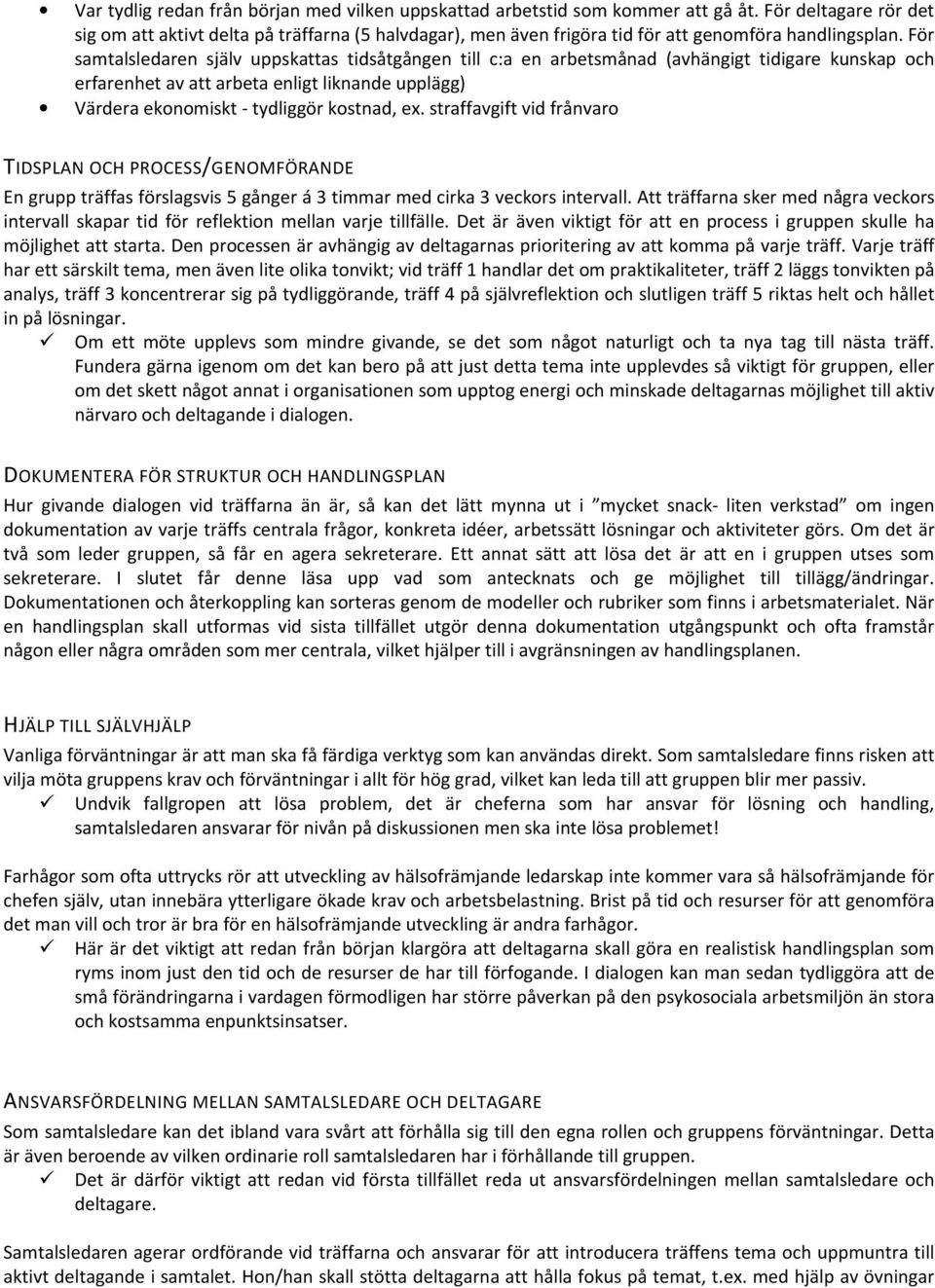 För samtalsledaren själv uppskattas tidsåtgången till c:a en arbetsmånad (avhängigt tidigare kunskap och erfarenhet av att arbeta enligt liknande upplägg) Värdera ekonomiskt - tydliggör kostnad, ex.