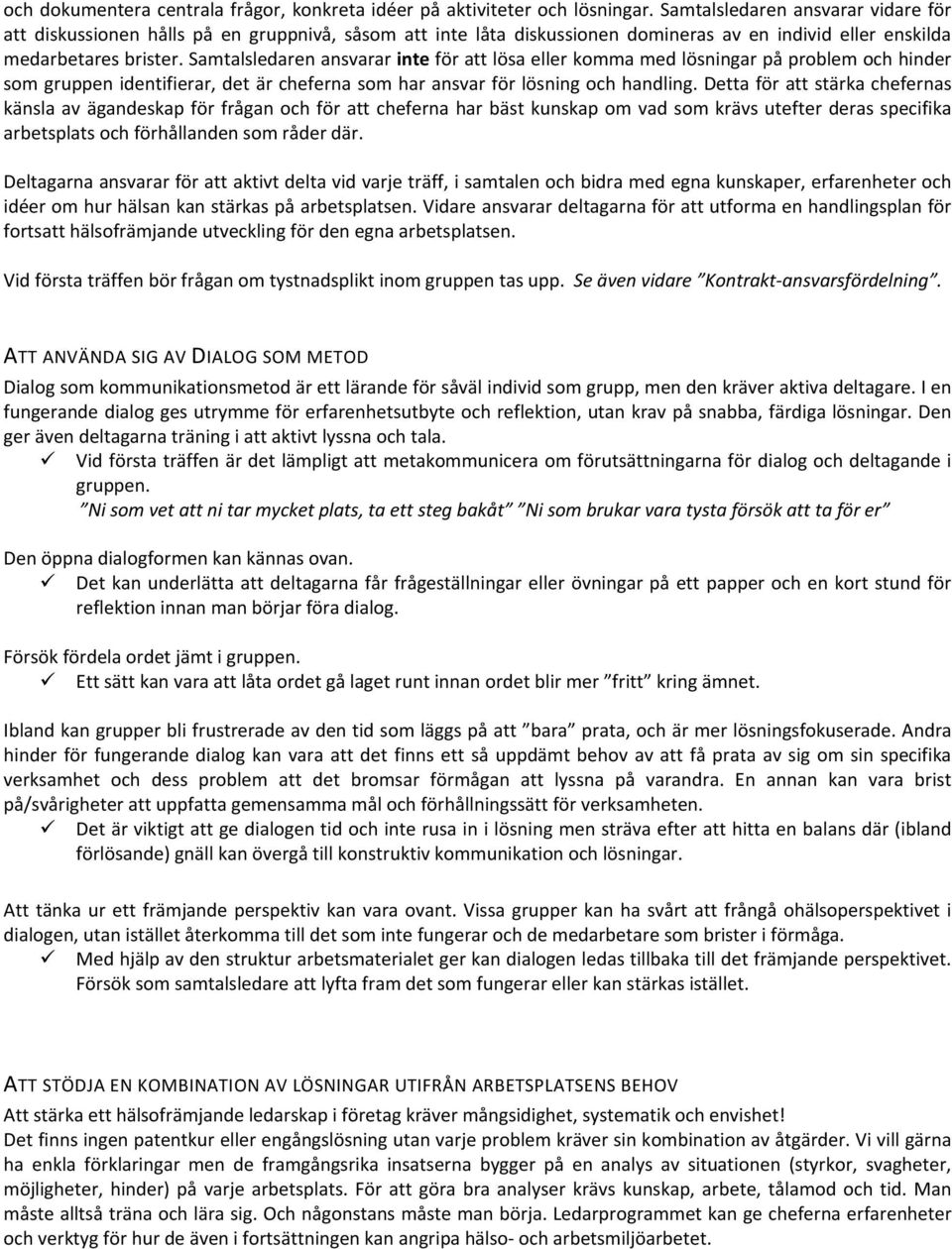 Samtalsledaren ansvarar inte för att lösa eller komma med lösningar på problem och hinder som gruppen identifierar, det är cheferna som har ansvar för lösning och handling.