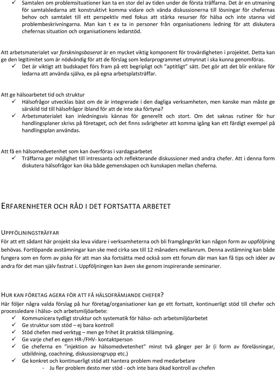 hälsa och inte stanna vid problembeskrivningarna. Man kan t ex ta in personer från organisationens ledning för att diskutera chefernas situation och organisationens ledarstöd.