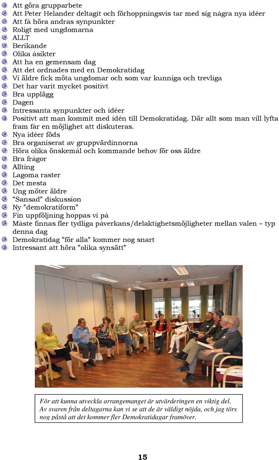 kommit med idén till Demokratidag. Där allt som man vill lyfta fram får en möjlighet att diskuteras.
