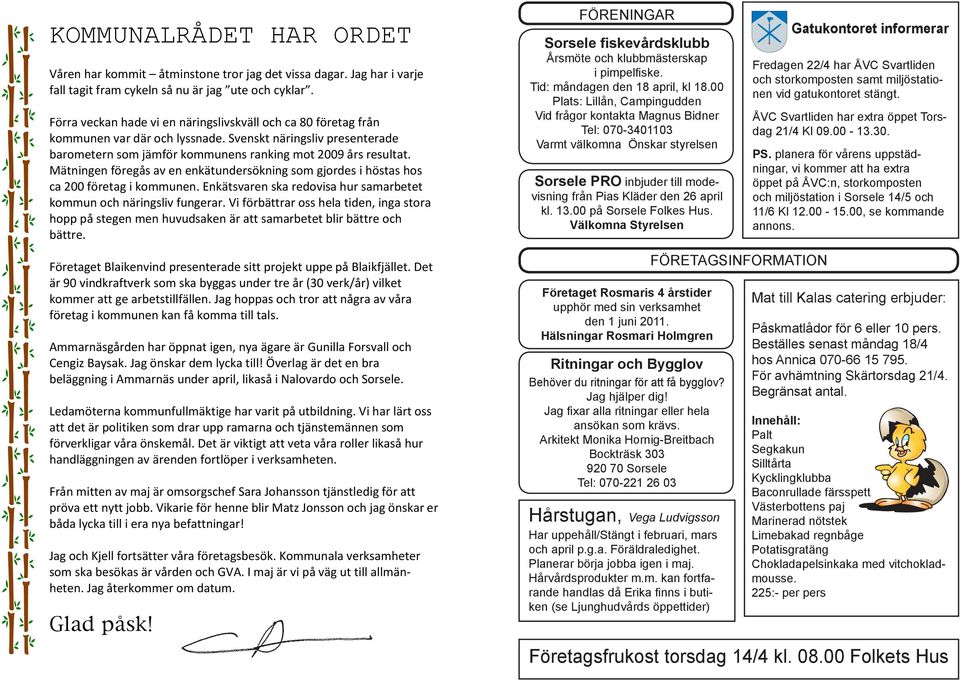 Mätningen föregås av en enkätundersökning som gjordes i höstas hos ca 200 företag i kommunen. Enkätsvaren ska redovisa hur samarbetet kommun och näringsliv fungerar.
