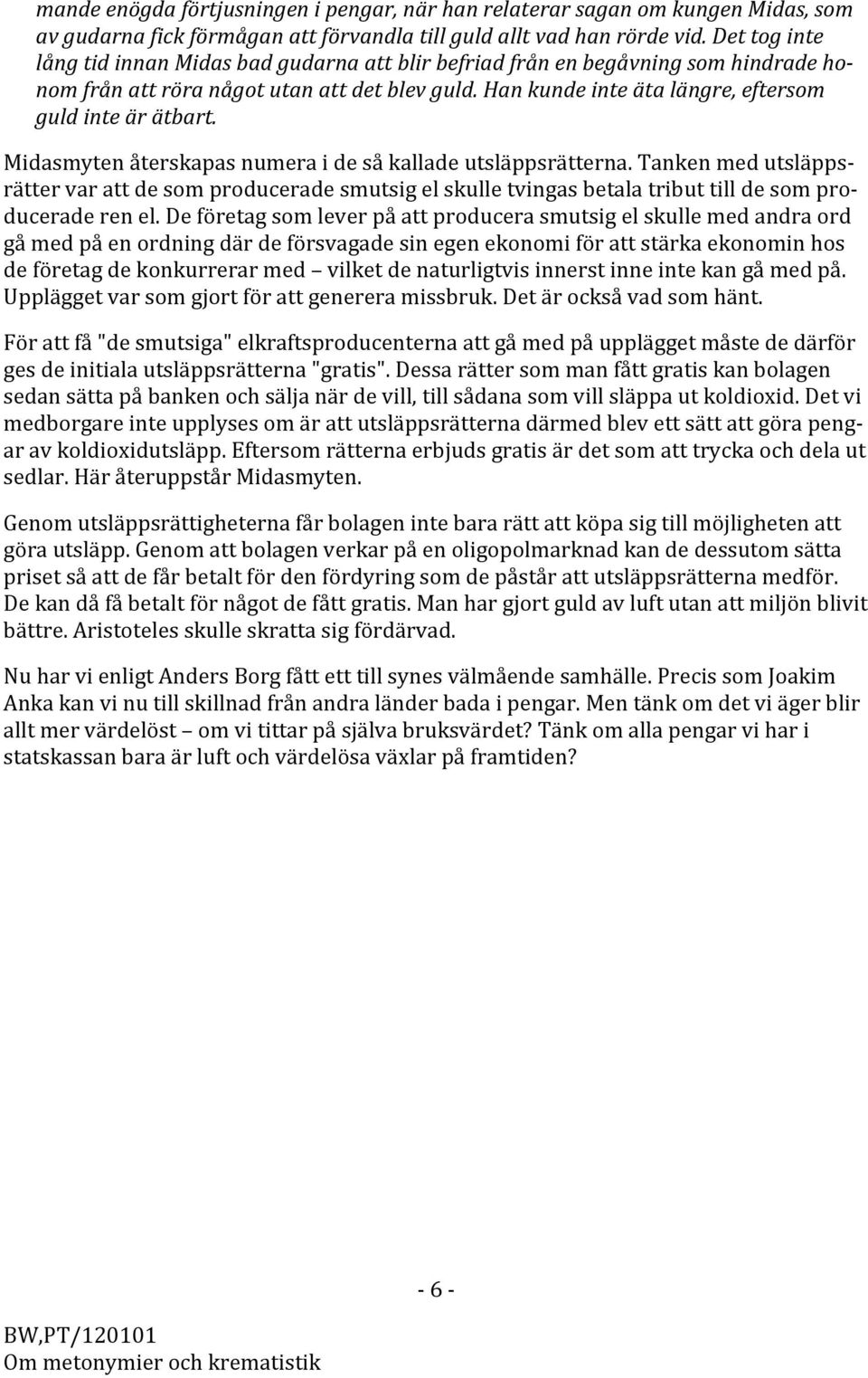 Midasmytenåterskapasnumeraidesåkalladeutsläppsrätterna.Tankenmedutsläppsrättervarattdesomproduceradesmutsigelskulletvingasbetalatributtilldesomproduceraderenel.