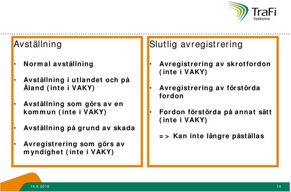 (inte i VAKY) Slutlig avregistrering Avregistrering av skrotfordon (inte i VAKY) Avregistrering av