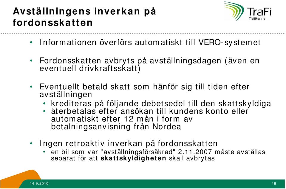 skattskyldiga återbetalas efter ansökan till kundens konto eller automatiskt efter 12 mån i form av betalningsanvisning från Nordea Ingen