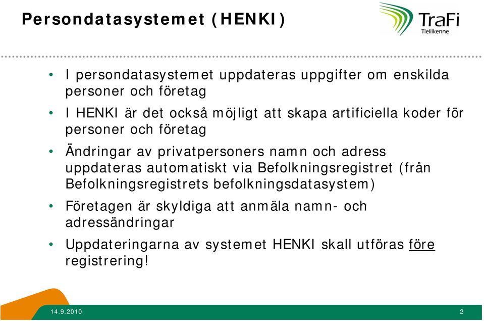 uppdateras automatiskt via Befolkningsregistret (från Befolkningsregistrets befolkningsdatasystem) Företagen är