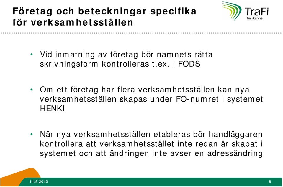 i FODS Om ett företag har flera verksamhetsställen kan nya verksamhetsställen skapas under FO-numret i