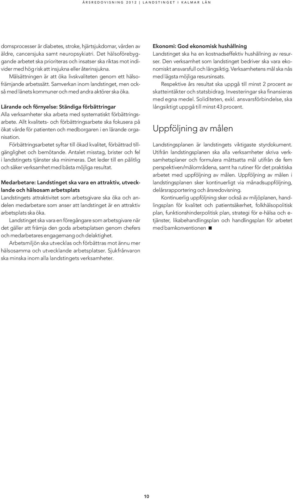 Målsättningen är att öka livskvaliteten genom ett hälsofrämjande arbetssätt. Samverkan inom landstinget, men också med länets kommuner och med andra aktörer ska öka.