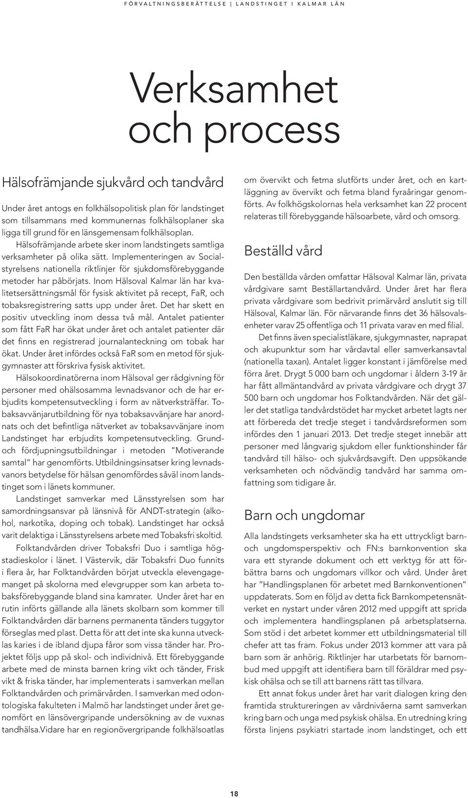 Implementeringen av Socialstyrelsens nationella riktlinjer för sjukdomsförebyggande metoder har påbörjats.