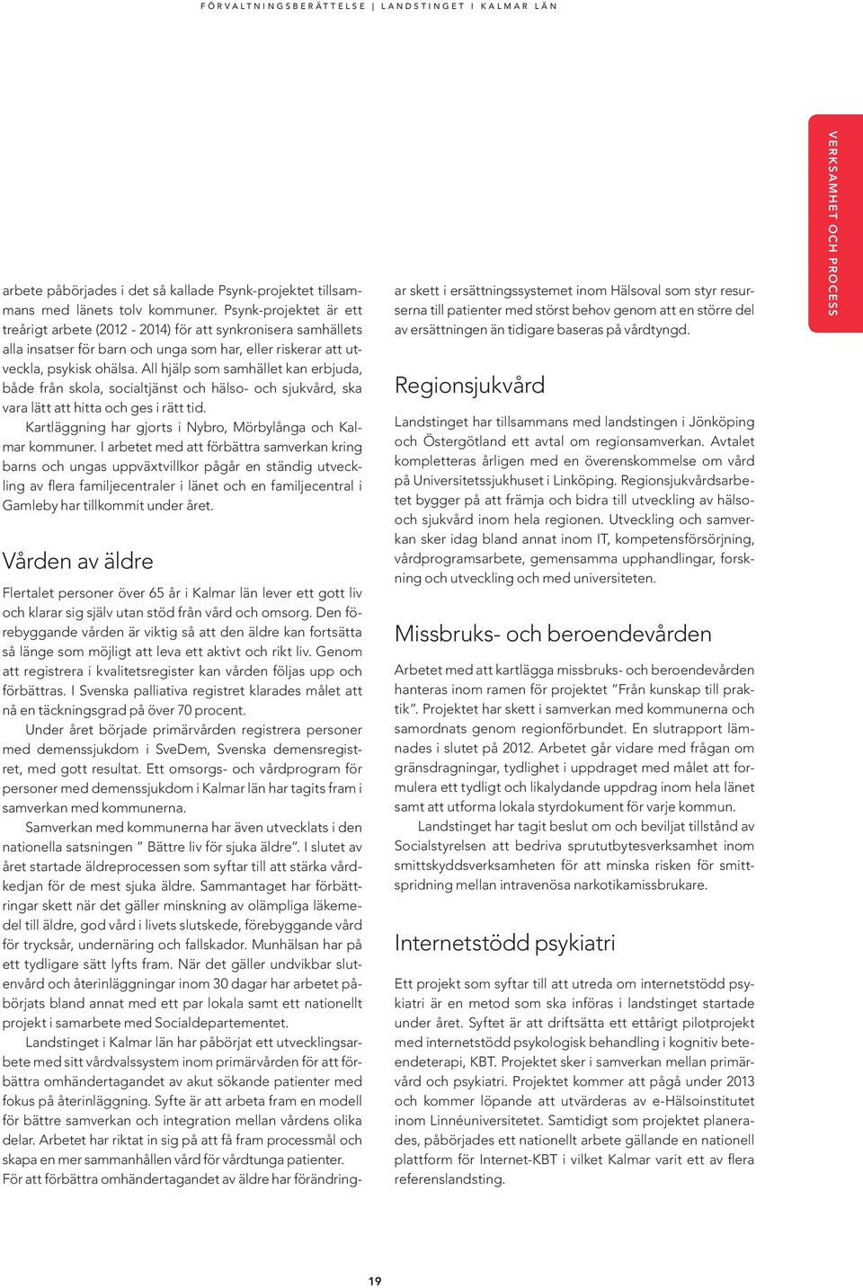 All hjälp som samhället kan erbjuda, både från skola, socialtjänst och hälso- och sjukvård, ska vara lätt att hitta och ges i rätt tid. Kartläggning har gjorts i Nybro, Mörbylånga och Kalmar kommuner.