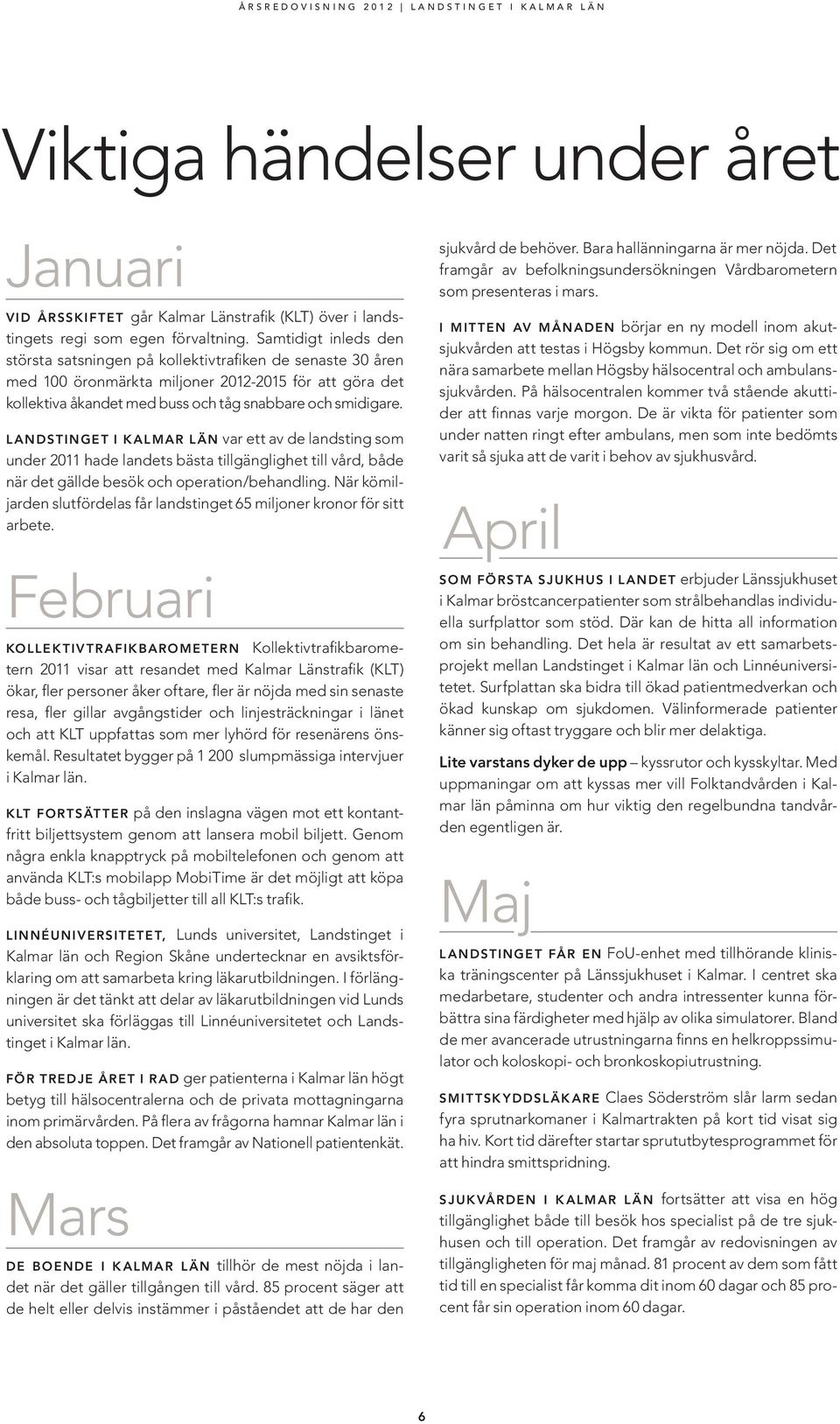 LANDSTINGET I KALMAR LÄN var ett av de landsting som under 2011 hade landets bästa tillgänglighet till vård, både när det gällde besök och operation/behandling.