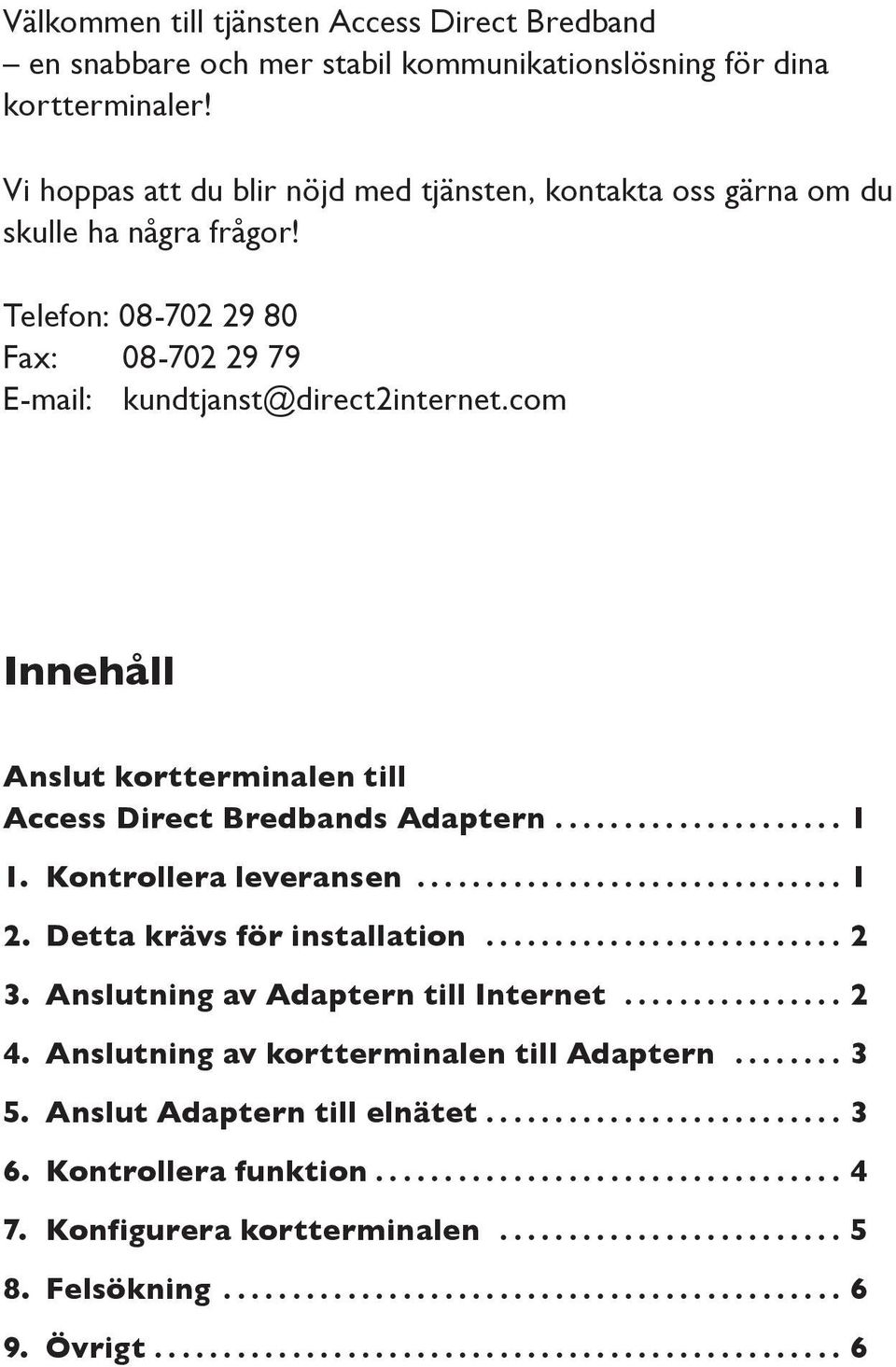 com Innehåll Anslut kortterminalen till Access Direct Bredbands Adaptern..................... 1 1. Kontrollera leveransen................................ 1 2. Detta krävs för installation........................... 2 3.