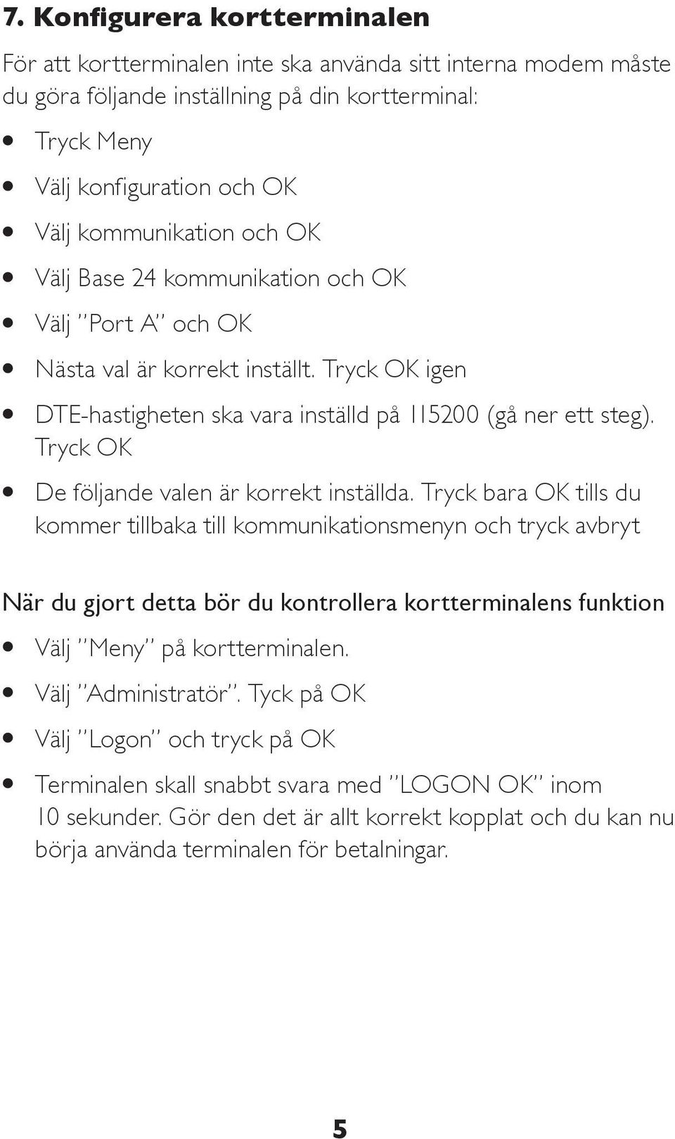 Tryck OK l De följande valen är korrekt inställda.