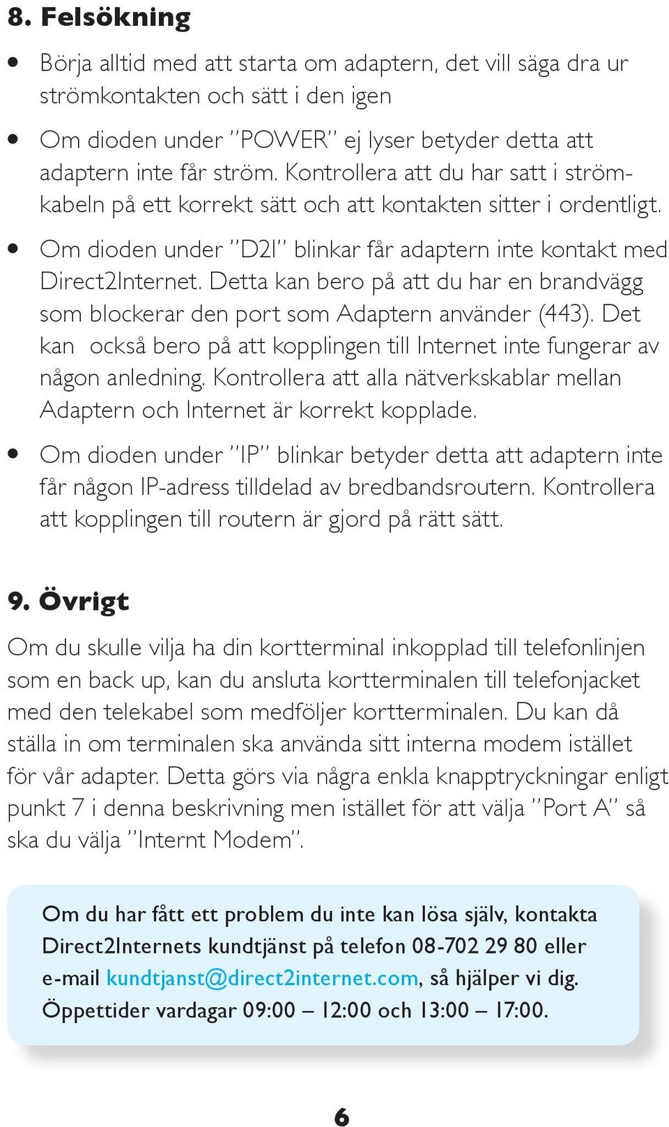 Detta kan bero på att du har en brandvägg som blockerar den port som Adaptern använder (443). Det kan också bero på att kopplingen till Internet inte fungerar av någon anledning.