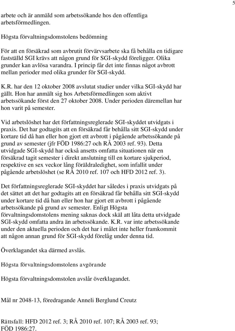 Olika grunder kan avlösa varandra. I princip får det inte finnas något avbrott mellan perioder med olika grunder för SGI-skydd. K.R.