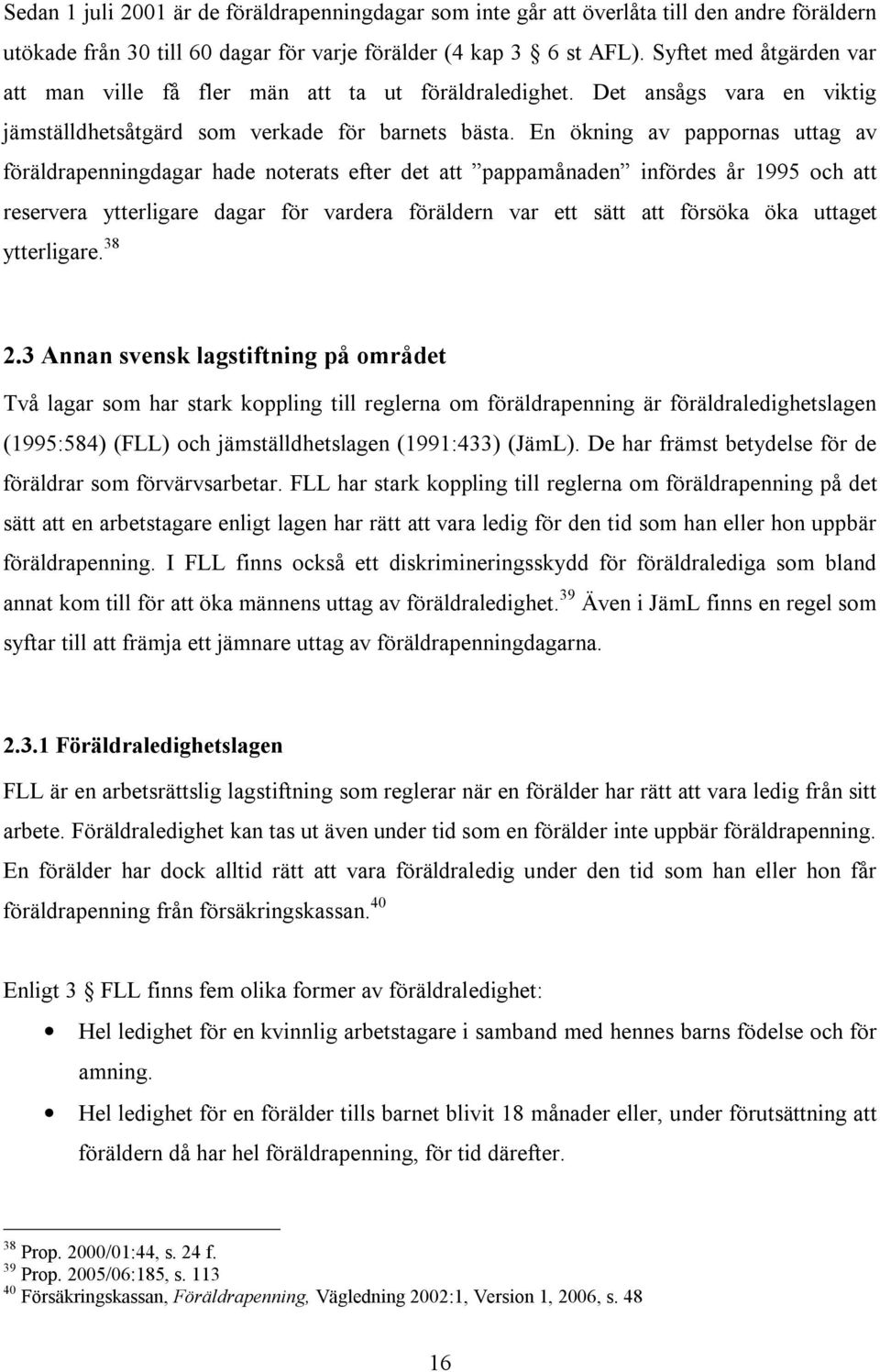 En ökning av pappornas uttag av föräldrapenningdagar hade noterats efter det att pappamånaden infördes år 1995 och att reservera ytterligare dagar för vardera föräldern var ett sätt att försöka öka