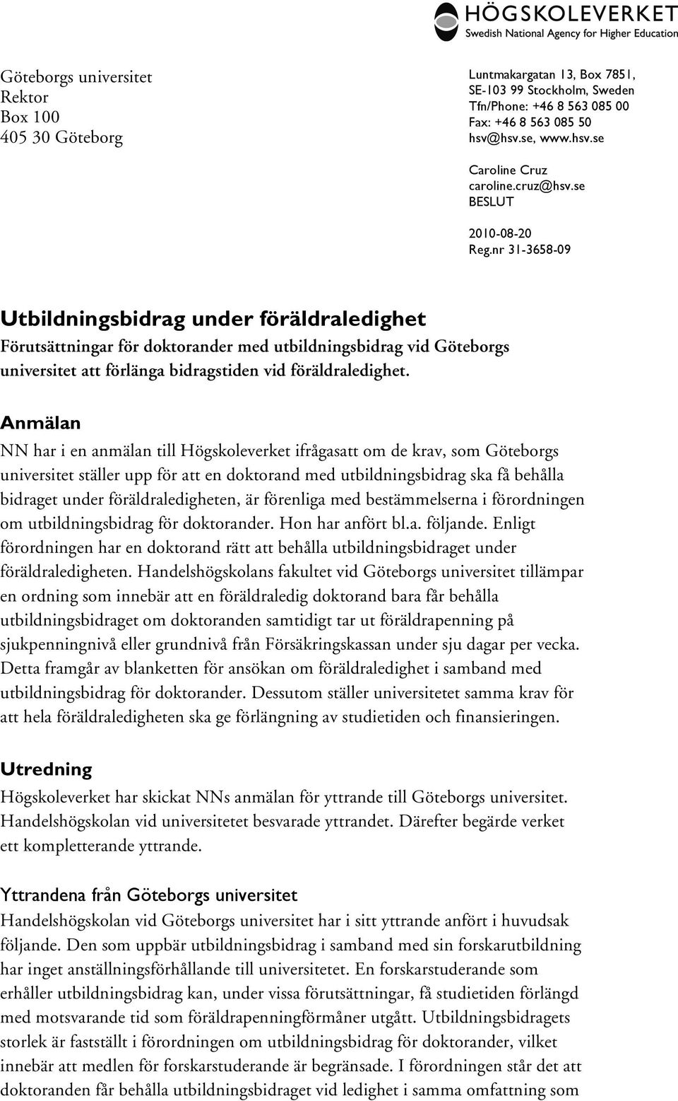 nr 31-3658-09 Utbildningsbidrag under föräldraledighet Förutsättningar för doktorander med utbildningsbidrag vid Göteborgs universitet att förlänga bidragstiden vid föräldraledighet.