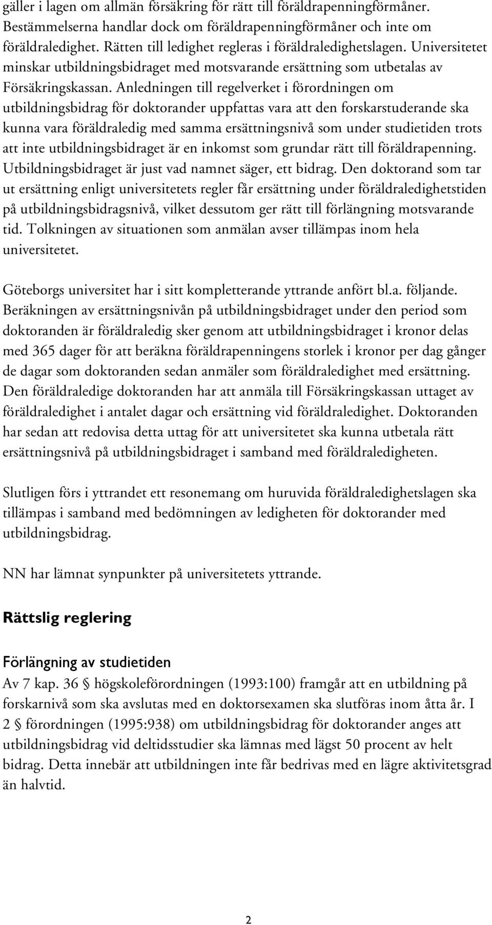 Anledningen till regelverket i förordningen om utbildningsbidrag för doktorander uppfattas vara att den forskarstuderande ska kunna vara föräldraledig med samma ersättningsnivå som under studietiden