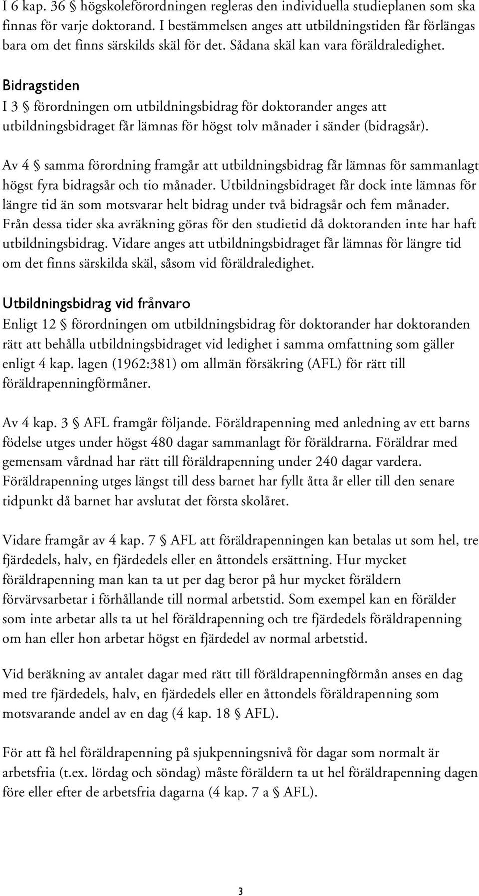 Bidragstiden I 3 förordningen om utbildningsbidrag för doktorander anges att utbildningsbidraget får lämnas för högst tolv månader i sänder (bidragsår).