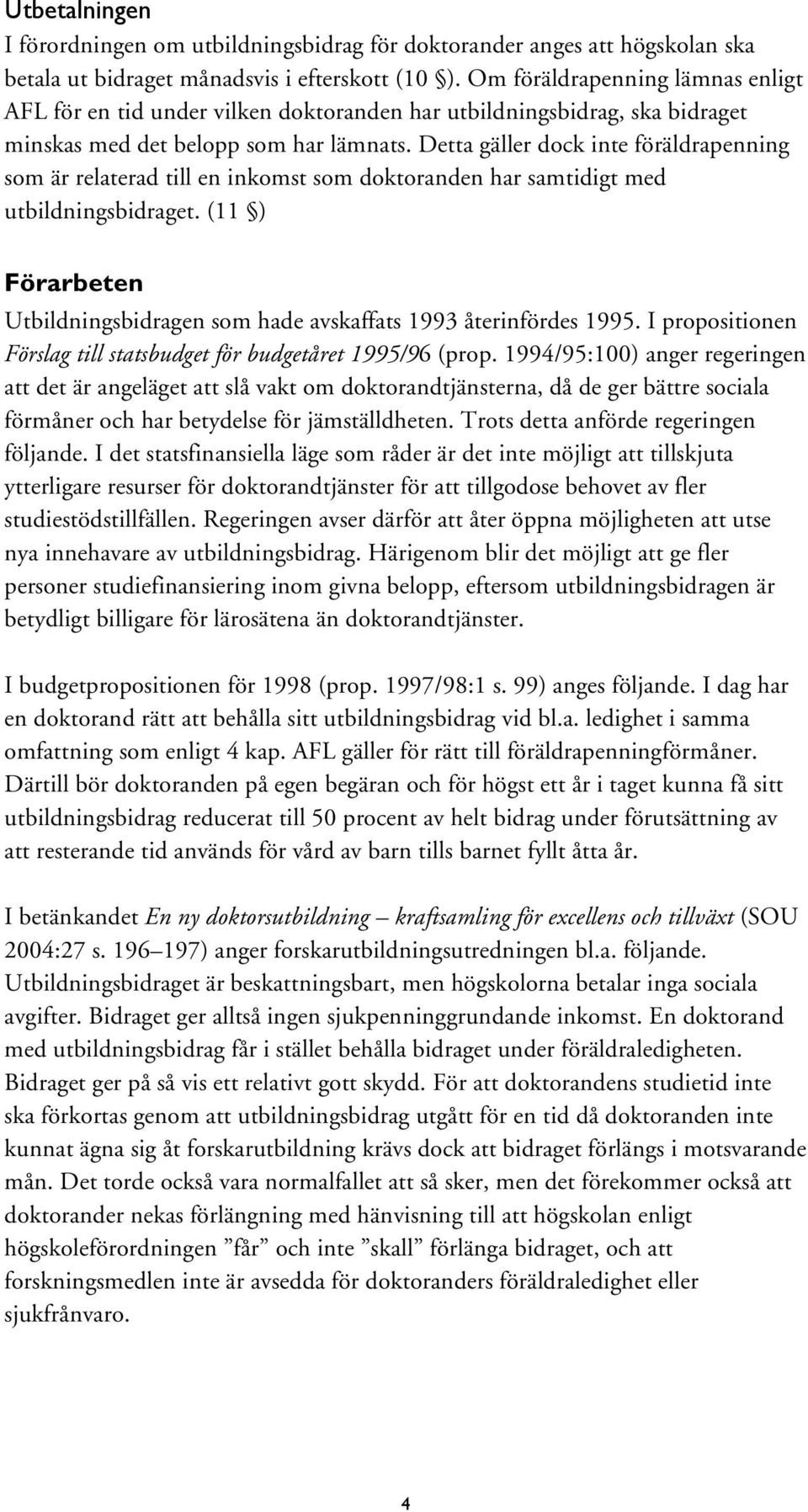 Detta gäller dock inte föräldrapenning som är relaterad till en inkomst som doktoranden har samtidigt med utbildningsbidraget.