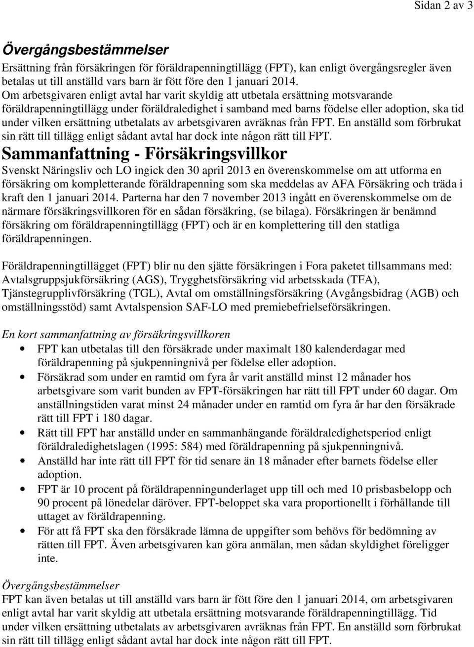 ersättning utbetalats av arbetsgivaren avräknas från FPT. En anställd som förbrukat sin rätt till tillägg enligt sådant avtal har dock inte någon rätt till FPT.