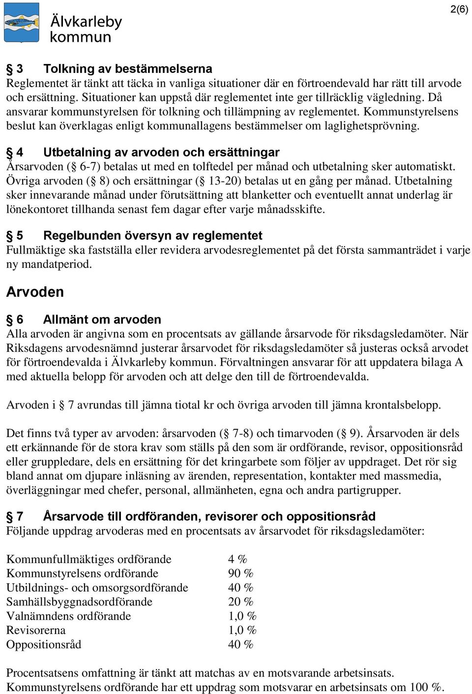 Kommunstyrelsens beslut kan överklagas enligt kommunallagens bestämmelser om laglighetsprövning.