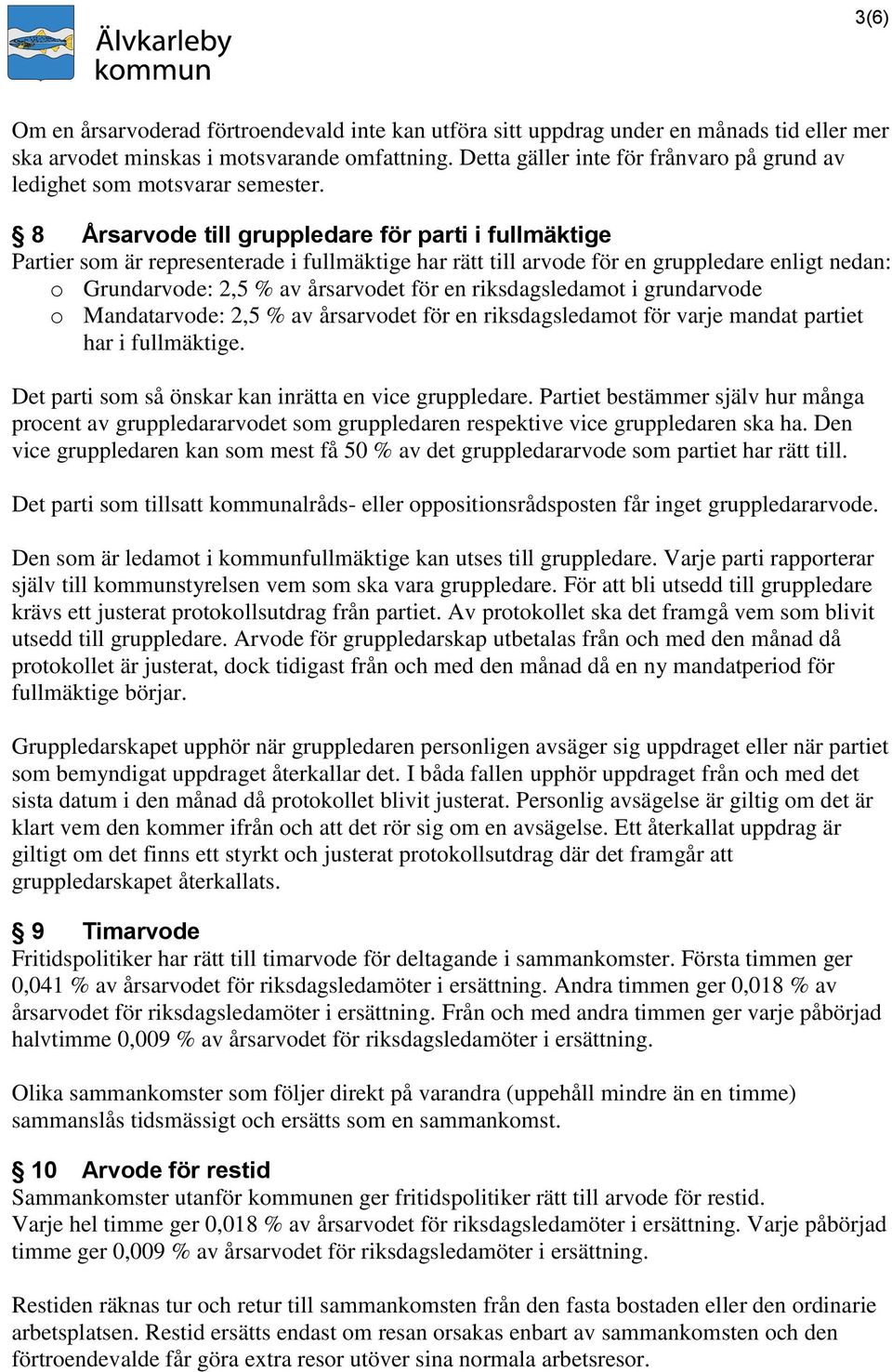 8 Årsarvode till gruppledare för parti i fullmäktige Partier som är representerade i fullmäktige har rätt till arvode för en gruppledare enligt nedan: o Grundarvode: 2,5 % av årsarvodet för en