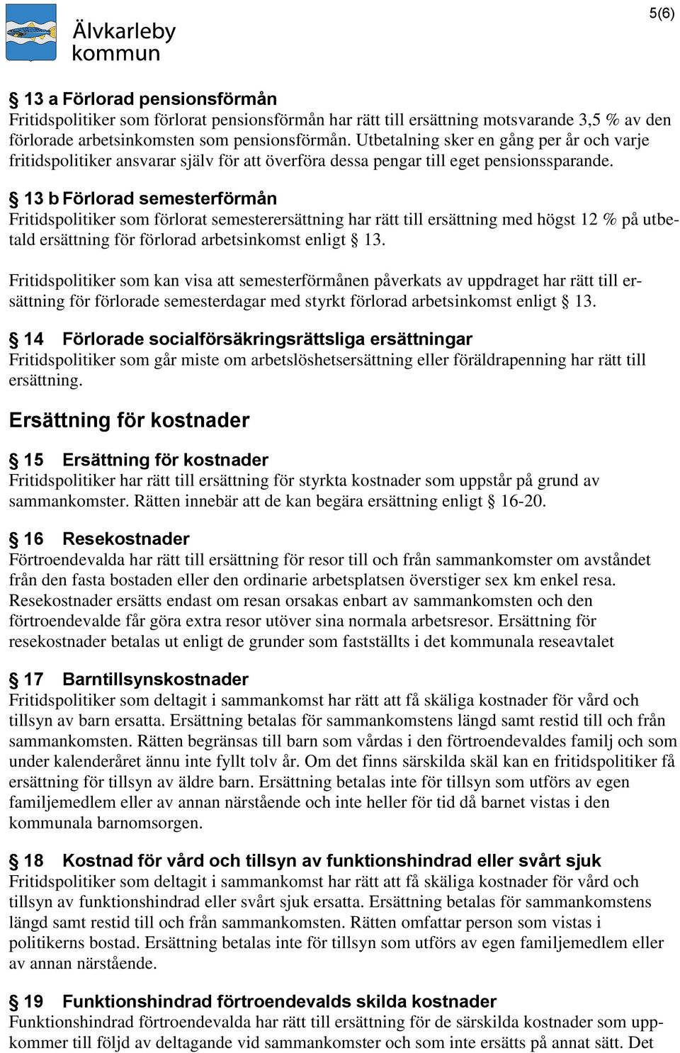 13 b Förlorad semesterförmån Fritidspolitiker som förlorat semesterersättning har rätt till ersättning med högst 12 % på utbetald ersättning för förlorad arbetsinkomst enligt 13.