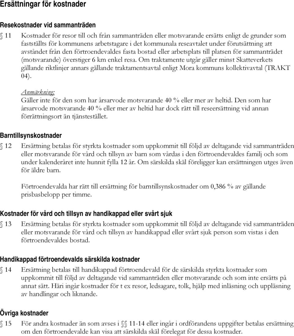 Om traktamente utgår gäller minst Skatteverkets gällande riktlinjer annars gällande traktamentsavtal enligt Mora kommuns kollektivavtal (TRAKT 04).