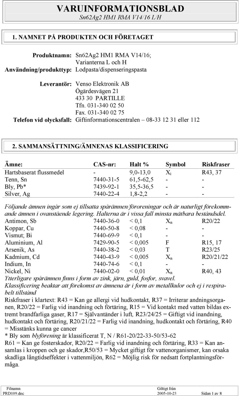 SAMMANSÄTTNING/ÄMNENAS KLASSIFICERING Ämne: CASnr: Halt % Symbol Riskfraser Hartsbaserat flussmedel Tenn, Sn Bly, Pb* Silver, Ag 7440315 7439921 7440224 9,013,0 61,562,5 35,536,5 1,82,2 X i R43, 37