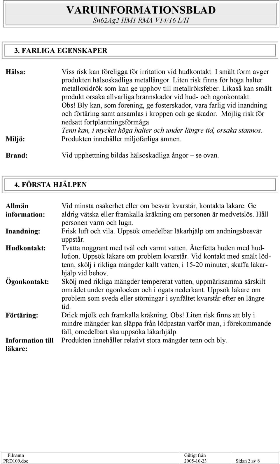 Bly kan, som förening, ge fosterskador, vara farlig vid inandning och förtäring samt ansamlas i kroppen och ge skador.
