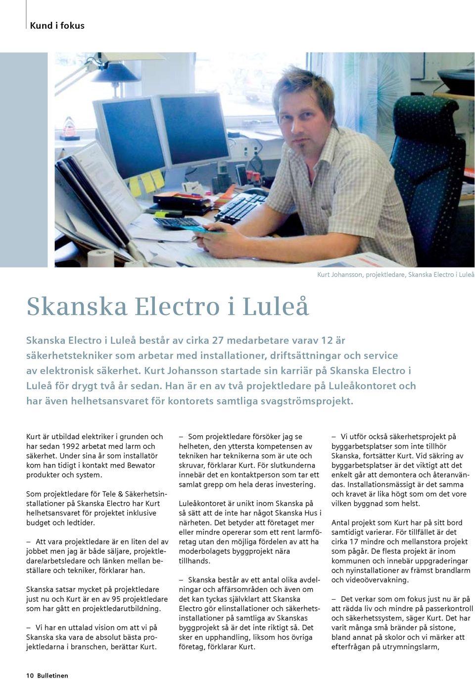 Han är en av två projektledare på Luleåkontoret och har även helhetsansvaret för kontorets samtliga svagströmsprojekt.