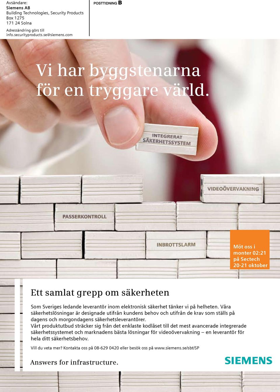 Våra säkerhetslösningar är designade utifrån kundens behov och utifrån de krav som ställs på dagens och morgondagens säkerhetsleverantörer.