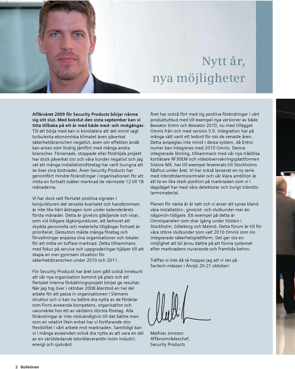 branscher. Försenade, stoppade eller fördröjda projekt har dock påverkat oss och våra kunder negativt och jag vet att många installationsföretag har varit tvungna att se över sina kostnader.